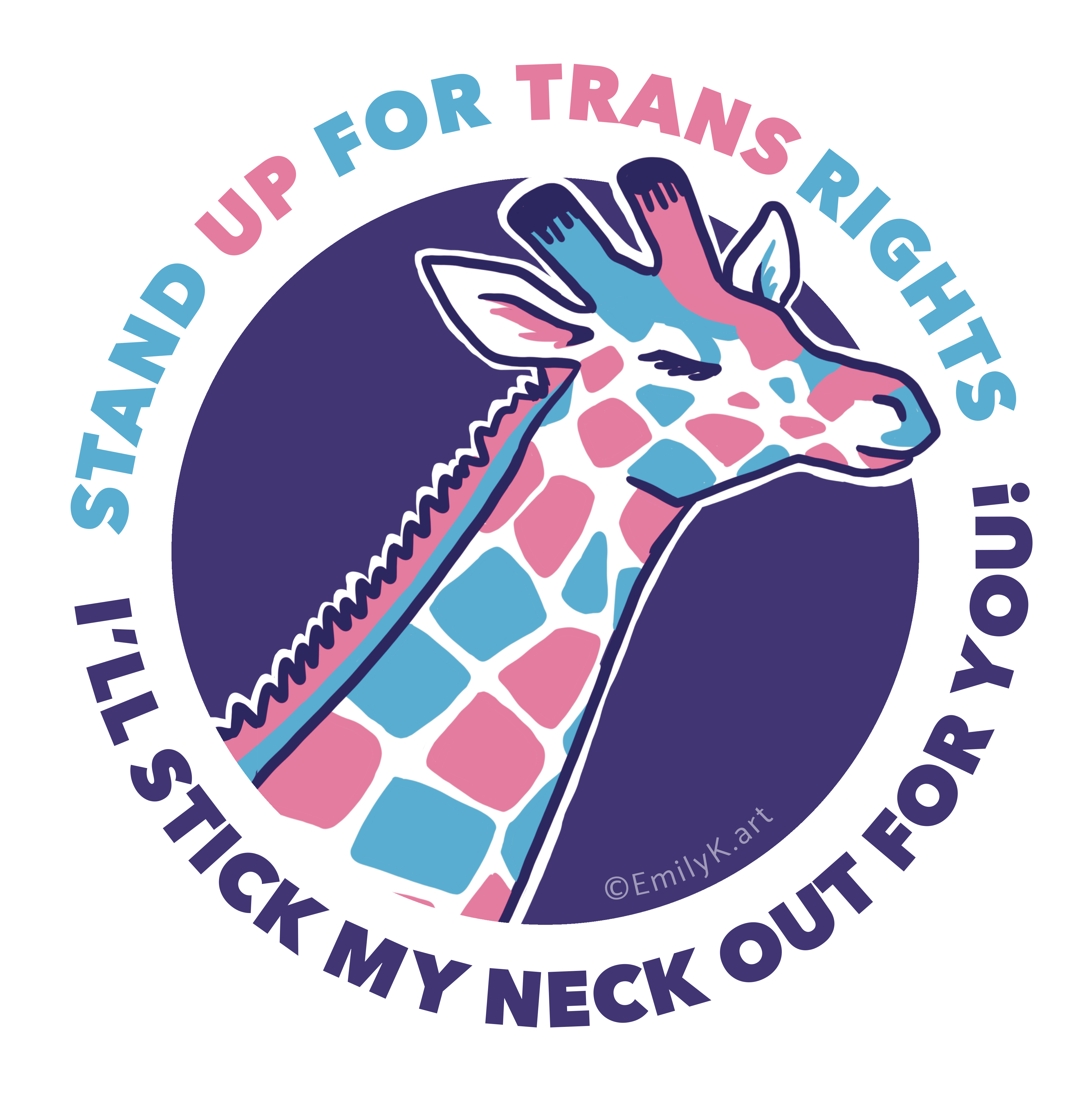 A giraffe sticks its neck out of a purple circle. Its markings are the same colors as the Trans pride flag. Around it is the phrase "Stand up for Trans rights" in blue and pink, and "I'll stick my neck out for you!" in purple.