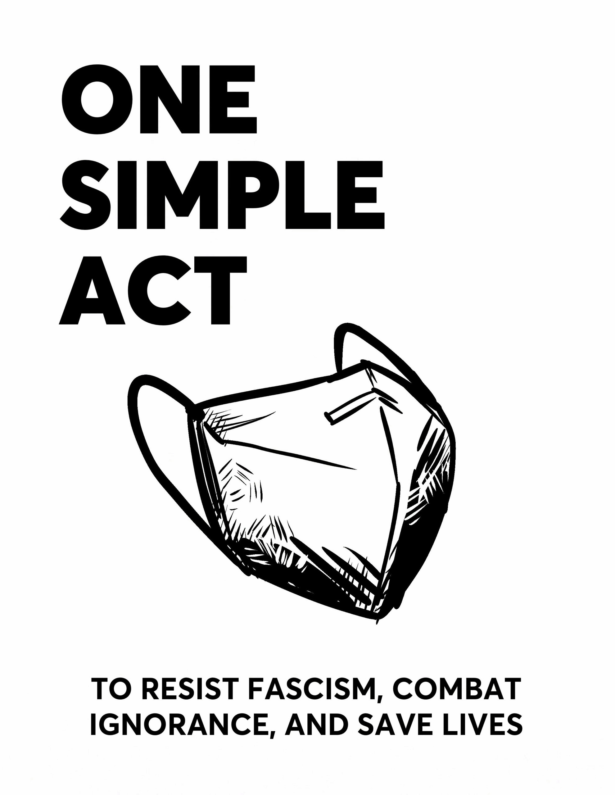 Black and white drawing of a KN95 mask. Thick sans-serif lettering in all caps says, "One Simple Act" above it. Below it says "To resist fascism, combat ignorance, and save lives."