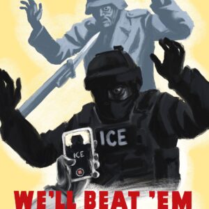 A shadowy figure - an ICE agent - lurks menacingly at someone off screen, as a hand holding a phone points to him, filming him. Above and behind him is a Nazi soldier in grey, being held at the point of a bayonet. It says in red text, "We Beat 'Em Once.. We'll Beat 'Em Again!"
