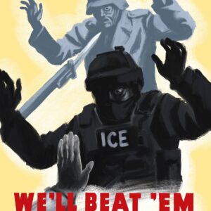 A shadowy figure - an ICE agent - lurks menacingly at someone off screen, as a palm thrusts forth to keep him back. Above and behind him is a Nazi soldier in grey, being held at the point of a bayonet. It says in red text, "We Beat 'Em Once.. We'll Beat 'Em Again!"