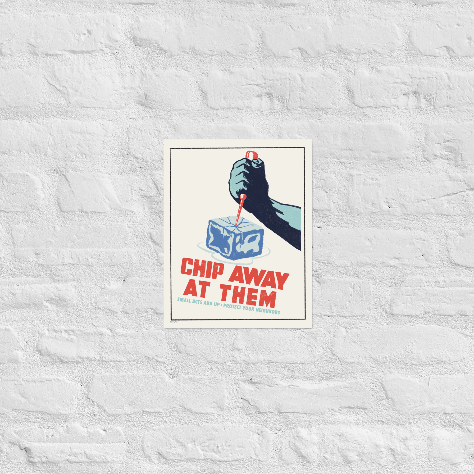 A simple poster in a printmaking style with large text at the bottom. A blue hand grips a red ice pick that jabs into a block of ice below it. There are small cracks forming. In red text it says, "Chip away at them." Below in lighter blue, "Small acts add up - protect your neighbors." The poster is hanging on a grey brick wall.