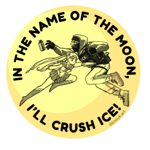 A round light yellow circle with a crescent slice in slightly darker yellow. In black, Sailor Moon punches an ICE agent wearing tactical gear and face mask. He drops his tear gas canister. Around the border in black text it says, "In the name of the moon, I'll crush ice!"