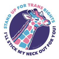 A giraffe sticks its neck out of a purple circle. Its markings are the same colors as the Trans pride flag. Around it is the phrase "Stand up for Trans rights" in blue and pink, and "I'll stick my neck out for you!" in purple.